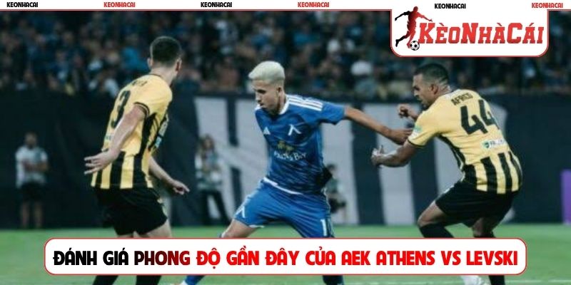 Đánh giá phong độ gần đây của AEK Athens vs Levski