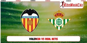 Soi Kèo Valencia Vs Real Betis, 02h00 Ngày 26/08, La Liga